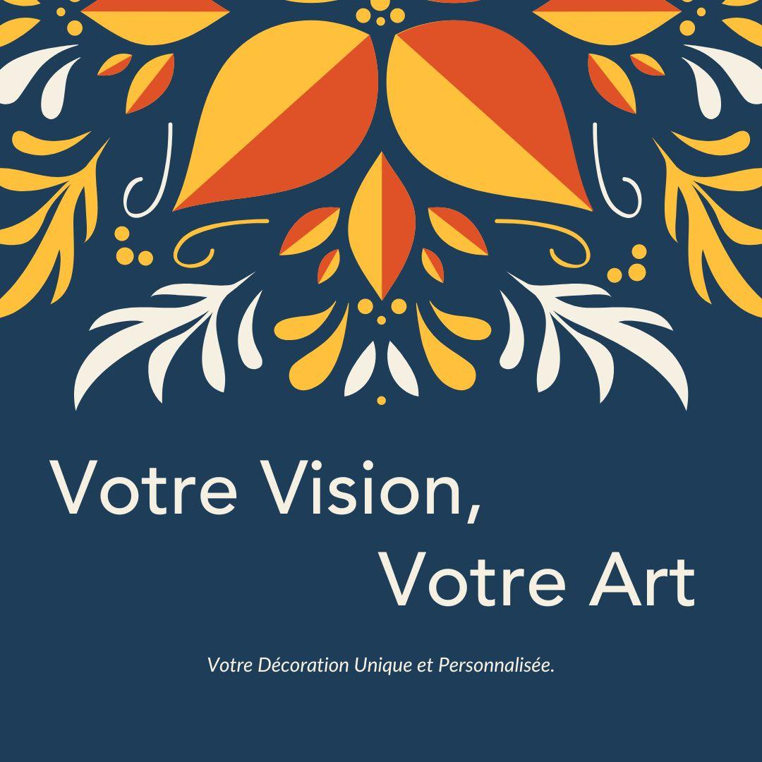 Votre vision Votre Art, décoration unique et personnalisée